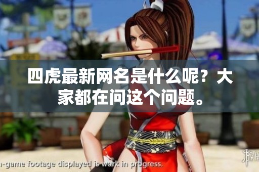 四虎最新网名是什么呢？大家都在问这个问题。