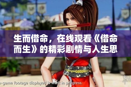 生而借命，在线观看《借命而生》的精彩剧情与人生思考