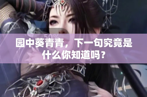 园中葵青青，下一句究竟是什么你知道吗？