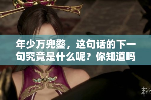 年少万兜鍪，这句话的下一句究竟是什么呢？你知道吗？