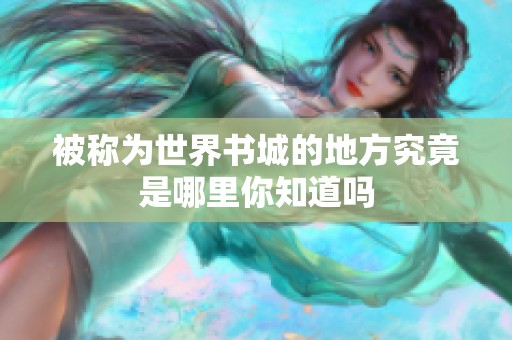 被称为世界书城的地方究竟是哪里你知道吗