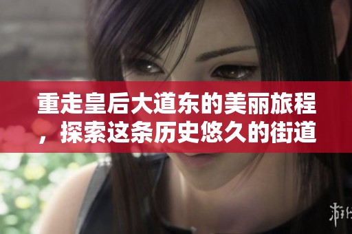 重走皇后大道东的美丽旅程，探索这条历史悠久的街道魅力所在