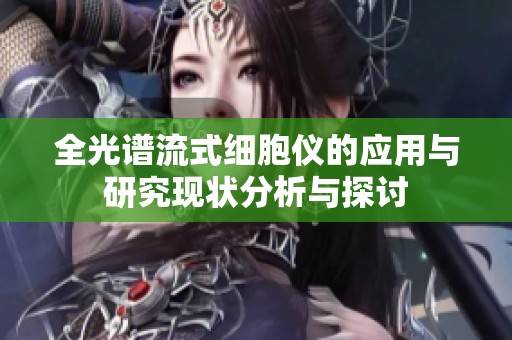 全光谱流式细胞仪的应用与研究现状分析与探讨