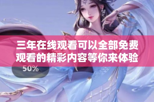 三年在线观看可以全部免费观看的精彩内容等你来体验