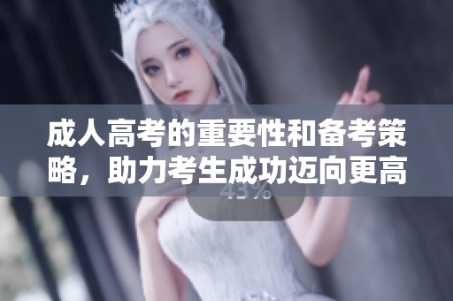 **高考的重要性和备考策略，助力考生成功迈向更高的发展道路