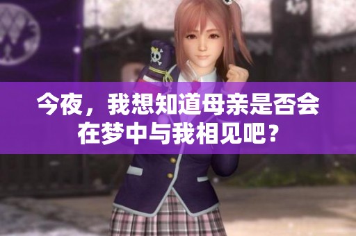 今夜，我想知道母亲是否会在梦中与我相见吧？
