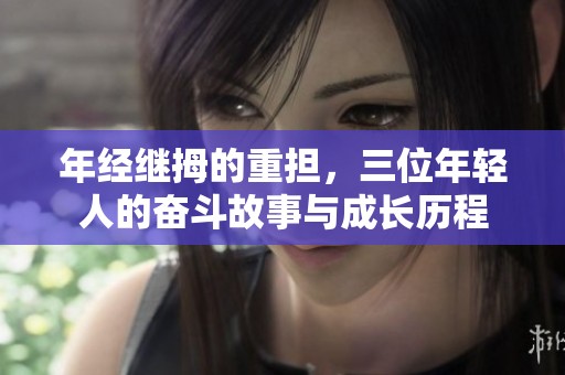 年经继拇的重担，三位年轻人的奋斗故事与成长历程