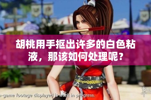胡桃用手抠出许多的白色粘液，那该如何处理呢？