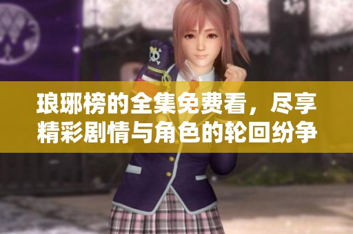 琅琊榜的全集免费看，尽享精彩剧情与角色的轮回纷争