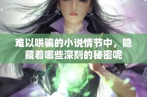 难以哄骗的小说情节中，隐藏着哪些深刻的秘密呢