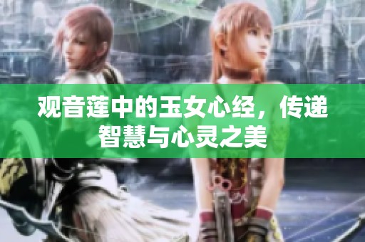 观音莲中的玉女心经，传递智慧与心灵之美