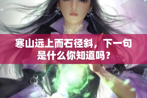 寒山远上而石径斜，下一句是什么你知道吗？