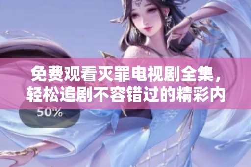 免费观看灭罪电视剧全集，轻松追剧不容错过的精彩内容！