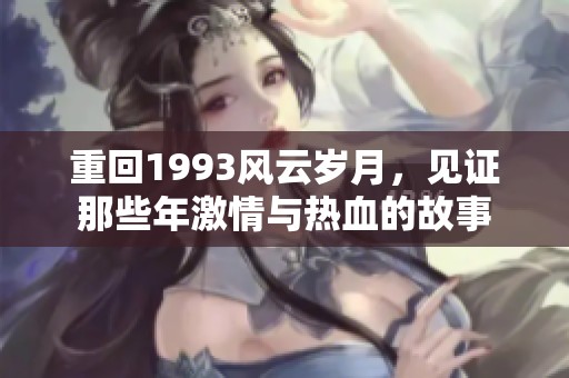 重回1993风云岁月，见证那些年激情与热血的故事