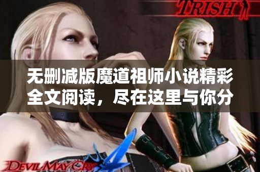 无删减版魔道祖师小说精彩全文阅读，尽在这里与你分享！
