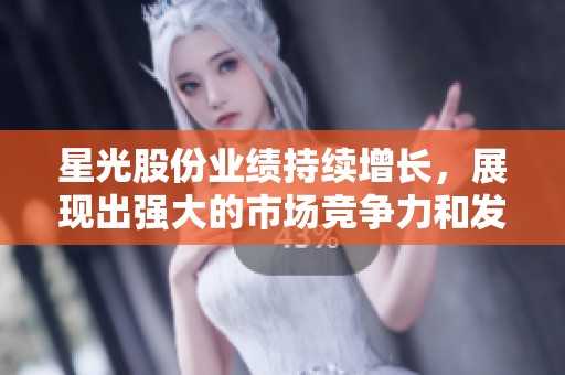 星光股份业绩持续增长，展现出强大的市场竞争力和发展潜力。