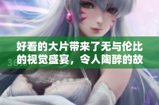 好看的大片带来了无与伦比的视觉盛宴，令人陶醉的故事情节让人难以忘怀