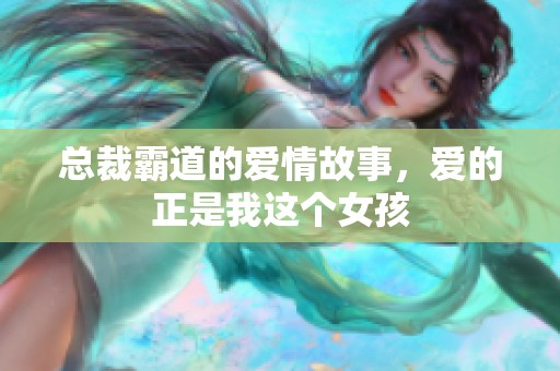 总裁霸道的爱情故事，爱的正是我这个女孩