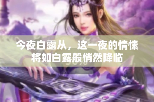今夜白露从，这一夜的情愫将如白露般悄然降临
