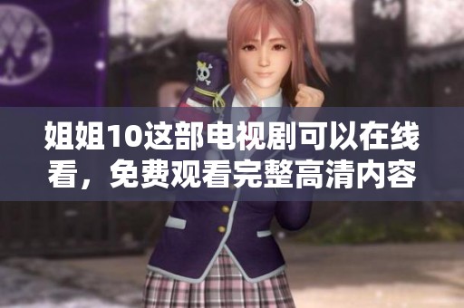 姐姐10这部电视剧可以在线看，免费观看完整高清内容。
