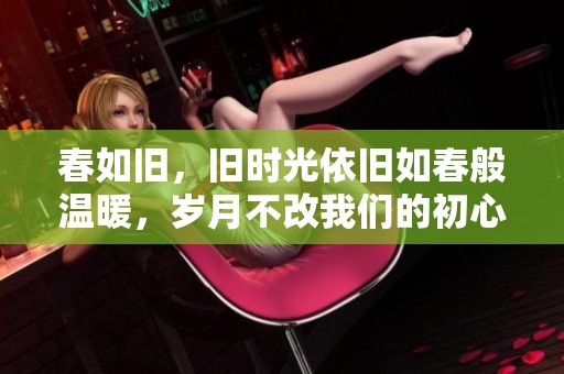 春如旧，旧时光依旧如春般温暖，岁月不改我们的初心