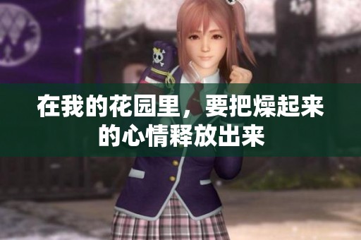 在我的花园里，要把燥起来的心情释放出来