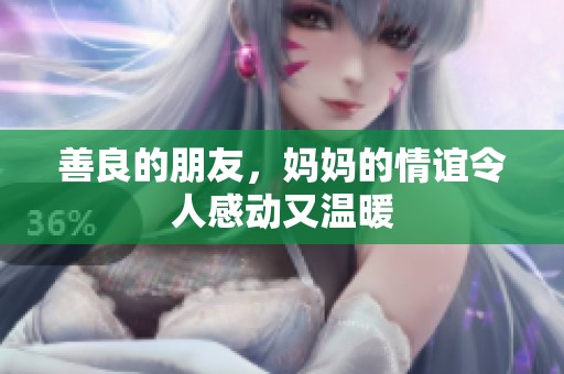 善良的朋友，妈妈的情谊令人感动又温暖