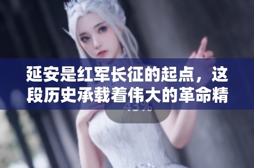延安是红军长征的起点，这段历史承载着伟大的革命精神与传奇。