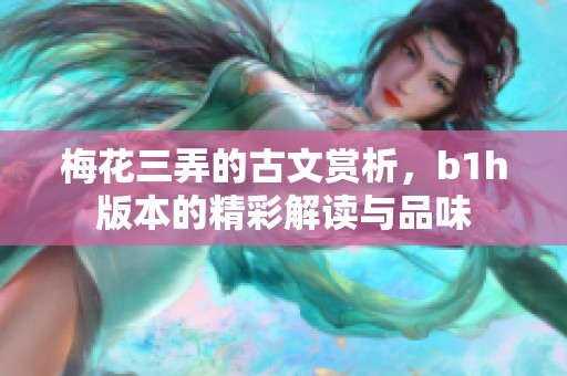 梅花三弄的古文赏析，b1h版本的精彩解读与品味