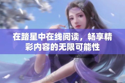 在踏星中在线阅读，畅享精彩内容的无限可能性