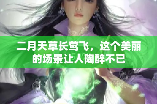 二月天草长莺飞，这个美丽的场景让人陶醉不已