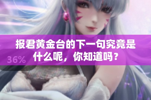 报君黄金台的下一句究竟是什么呢，你知道吗？