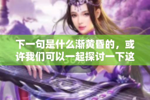 下一句是什么渐黄昏的，或许我们可以一起探讨一下这个问题