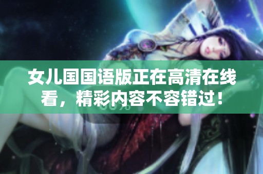 女儿国国语版正在高清在线看，精彩内容不容错过！