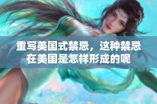 重写美国式禁忌，这种禁忌在美国是怎样形成的呢