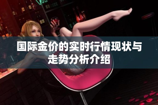 国际金价的实时行情现状与走势分析介绍