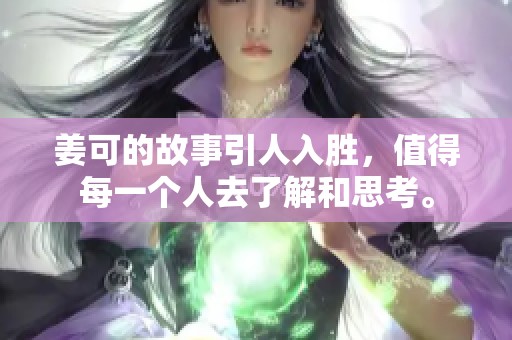 姜可的故事引人入胜，值得每一个人去了解和思考。