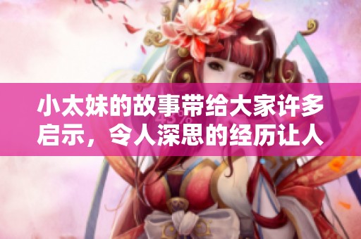 小太妹的故事带给大家许多启示，令人深思的经历让人感慨万千
