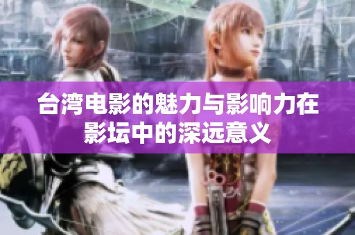 台湾电影的魅力与影响力在影坛中的深远意义
