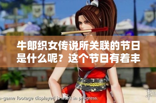牛郎织女传说所关联的节日是什么呢？这个节日有着丰富的文化内涵。