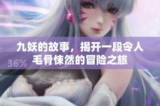 九妖的故事，揭开一段令人毛骨悚然的冒险之旅