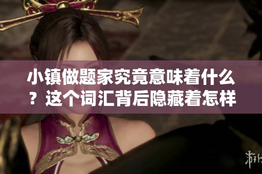 小镇做题家究竟意味着什么？这个词汇背后隐藏着怎样的故事和现象？