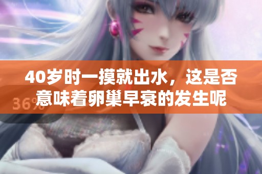 40岁时一摸就出水，这是否意味着卵巢早衰的发生呢
