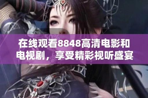 在线观看8848高清电影和电视剧，享受精彩视听盛宴尽在其中