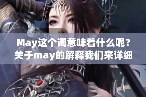 May这个词意味着什么呢？关于may的解释我们来详细了解一下。