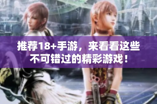 推荐18+手游，来看看这些不可错过的精彩游戏！