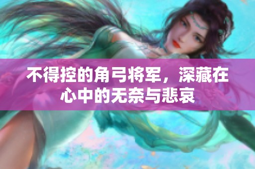 不得控的角弓将军，深藏在心中的无奈与悲哀