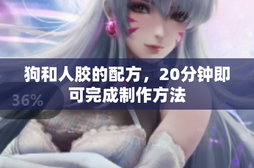 狗和人胶的配方，20分钟即可完成制作方法