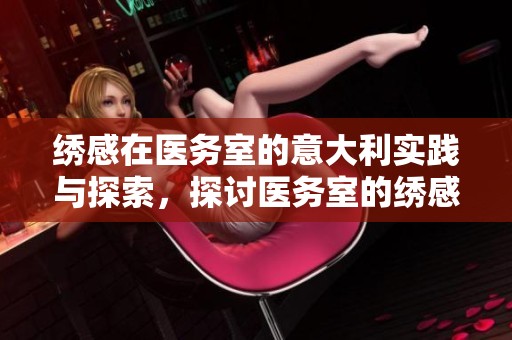 绣感在医务室的意大利实践与探索，探讨医务室的绣感体验
