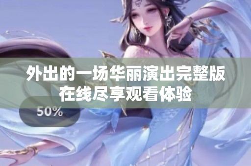 外出的一场华丽演出完整版在线尽享观看体验